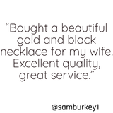 Bought a beautiful gold and black necklace for my wife. Excellent quality, great service.